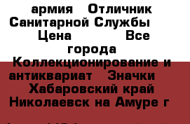 1.7) армия : Отличник Санитарной Службы (1) › Цена ­ 4 500 - Все города Коллекционирование и антиквариат » Значки   . Хабаровский край,Николаевск-на-Амуре г.